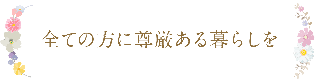 全ての方に尊厳ある暮らしを